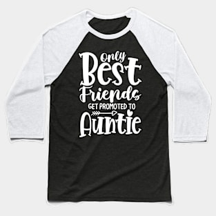 Only Best Friends Get Promoted To Auntie Baseball T-Shirt